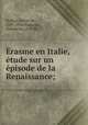 Erasme en Italie, etude sur un episode de la Renaissance;, Nolhac, Pierre de, 1859-1936,Erasmus, Desiderius, d. 1536 