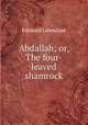 Abdallah; or, The four-leaved shamrock, Edouard Laboulaye 