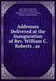 Addresses Delivered at the Inauguration of Rev. William C. Roberts . as ., Lake Forest University, Simon John McPherson, William Bross, Herrick Johnson , William Charles Roberts 