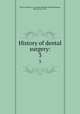 History of dental surgery:. 3, Koch, Charles R. E. (Charles Rudolph Edward),Thorpe, Burton Lee, 1871- 