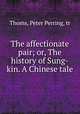 The affectionate pair; or, The history of Sung-kin. A Chinese tale, Thoms, Peter Perring, tr 