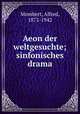 Aeon der weltgesuchte; sinfonisches drama, Mombert, Alfred, 1872-1942 