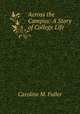 Across the Campus: A Story of College Life, Caroline M. Fuller 