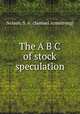 The A B C of stock speculation, Nelson, S. A. (Samuel Armstrong) 