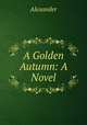 A Golden Autumn: A Novel, Alexander 