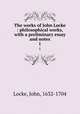 The works of John Locke : philosophical works, with a preliminary essay and notes. 1, Locke, John, 1632-1704 