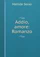 Addio, amore: Romanzo, Serao Matilde 