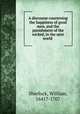 A discourse concerning the happiness of good men, and the punishment of the wicked, in the next world, Sherlock, William, 1641?-1707 