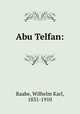 Abu Telfan:, Raabe, Wilhelm Karl, 1831-1910 