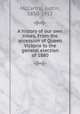 A history of our own times. From the accession of Queen Victoria to the general election of 1880, McCarthy, Justin, 1830-1912 