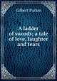 A ladder of swords; a tale of love, laughter and tears, Parker Gilbert 
