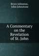 A Commentary on the Revelation of St. John, Bryce Johnston, John Johnstone 