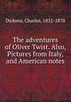 The adventures of Oliver Twist. Also, Pictures from Italy, and American notes, Dickens, Charles, 1812-1870 