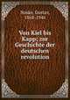 Von Kiel bis Kapp; zur Geschichte der deutschen revolution., Noske, Gustav, 1868-1946 