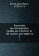 Souvenirs entomologiques; tudes sur l`instinct et les moeurs des insectes. 2, Fabre, Jean-Henri, 1823-1915 
