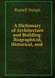 A Dictionary of Architecture and Building: Biographical, Historical, and ., Russell Sturgis 