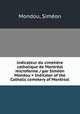 Indicateur du cimetiere catholique de Montreal microforme / par Simeon Mondou = Indicator of the Catholic cemetery of Montreal, Simeon Mondou 