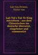 La-Ts`s Ta Te King. aus dem Chinesischen ins deutsche bersetzt, eingeleitet und commentirt, Lao-tzu,Strauss, Victor von 