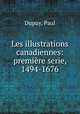 Les illustrations canadiennes: premiere serie, 1494-1676, Dupuy, Paul 