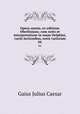 Opera omnia, ex editione Oberliniana; cum notis et interpretatione in usum Delphini, variis lectionibus, notis variorum. 04, Caesar Gaius Julius 