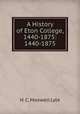 A History of Eton College, 1440-1875: 1440-1875, H. C. Maxwell Lyte 