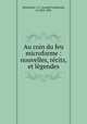 Au coin du feu microforme : nouvelles, recits, et legendes, Morissette, J. F. (Joseph Ferdinand), ca 1858-1901 