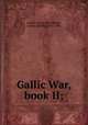 Gallic War, book II;, Caesar, Julius,Shuckburgh, Evelyn Shirley, 1843-1906 