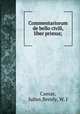 Commentariorum de bello civili, liber primus;, Caesar, Julius,Bensly, W. J 
