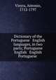 Dictionary of the Portuguese & English languages, in two parts; Portuguese & English & English & Portuguese, Vieyra, Antonio, 1712-1797 