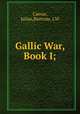 Gallic War, Book I;, Caesar, Julius,Bartram, J.W 