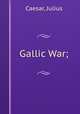 Gallic War;, Caesar, Julius 