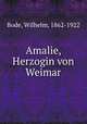 Amalie, Herzogin von Weimar, Bode, Wilhelm, 1862-1922 