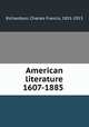American literature 1607-1885, Richardson, Charles Francis, 1851-1913 