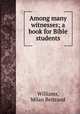 Among many witnesses; a book for Bible students, Williams, Milan Bertrand 