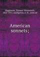 American sonnets;, Higginson, Thomas Wentworth, 1823-1911. ed,Bigelow, E. H., joint ed 