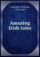 Amusing Irish tales, Carleton, William, 1794-1869 