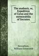 The anabasis, or, Expedition of Cyrus and the memorabilia of Socrates, Xenophon, William Ainsworth 