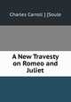 A New Travesty on Romeo and Juliet, Charles Carroll ] [Soule 