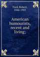 American humourists, recent and living;, Ford, Robert, 1846-1905 