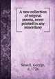 A new collection of original poems, never printed in any miscellany, Sewell, George, d. 1726 