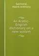 An Arabic-English dictionary on a new system, Habib Anthony Salmone 