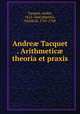Andre? Tacquet . Arithmetic? theoria et praxis, Andre Tacquet 