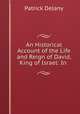 An Historical Account of the Life and Reign of David, King of Israel: In ., Patrick Delany 