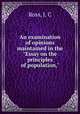 An examination of opinions maintained in the "Essay on the principles of population,", Ross, J. C 