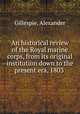 An historical review of the Royal marine corps, from its original institution down to the present era, 1803, Gillespie, Alexander 