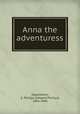 Anna the adventuress, Oppenheim, E. Phillips (Edward Phillips), 1866-1946 