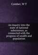 An inquiry into the state of national subsistence, as connected with the progress of wealth and population, W.T. Comber 