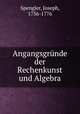 Angangsgrunde der Rechenkunst und Algebra, Spengler, Joseph, 1736-1776 
