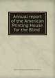 Annual report of the American Printing House for the Blind ., American Printing House for the Blind (Louisville, Ky.) 