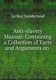 Anti-slavery Manual: Containing a Collection of Facts and Arguments on ., La Roy Sunderland 